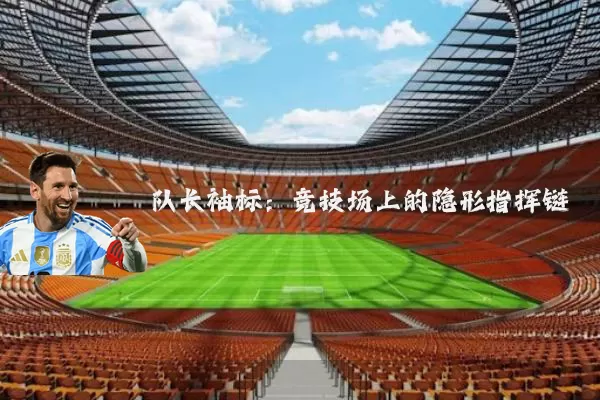 队长袖标:竞技场上的隐形指挥链