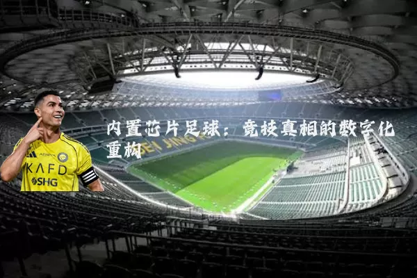 内置芯片足球:竞技真相的数字化重构