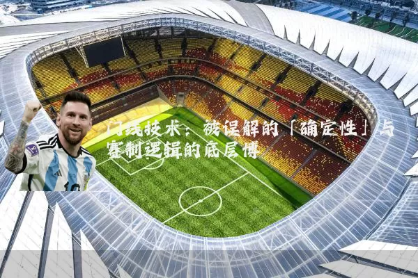 门线技术:被误解的「确定性」与赛制逻辑的底层博弈