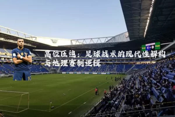 高位压迫:足球战术的现代性解构与地理赛制逻辑